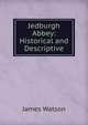 Jedburgh Abbey: Historical and Descriptive, James Watson 