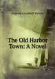 The Old Harbor Town: A Novel, Augusta Campbell Watson 