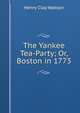 The Yankee Tea-Party; Or, Boston in 1773, Henry Clay Watson 