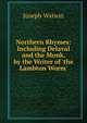 Northern Rhymes: Including Delaval and the Monk. by the Writer of 'the Lambton Worm'., Joseph Watson 