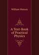A Text-Book of Practical Physics, William Watson 