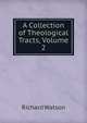 A Collection of Theological Tracts, Volume 2, Watson, Richard 