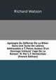 Apologie Ou D?fense De La Bible: Dans Une Suite De Lettres Address?es a T. Paine, Auteur D'un Ouvrage Intitul? 'l'age De La Raison'. Tr. Par L.T. Ventouillac (French Edition), Watson, Richard 