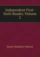 Independent First-Sixth Reader, Volume 2, James Madison Watson 