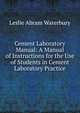 Cement Laboratory Manual: A Manual of Instructions for the Use of Students in Cement Laboratory Practice, Leslie Abram Waterbury 
