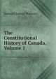 The Constitutional History of Canada, Volume 1, Samuel James Watson 
