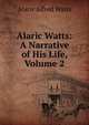 Alaric Watts: A Narrative of His Life, Volume 2, Alaric Alfred Watts 