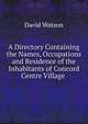 A Directory Containing the Names, Occupations and Residence of the Inhabitants of Concord Centre Village ., David Watson 