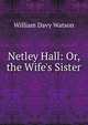 Netley Hall: Or, the Wife's Sister, William Davy Watson 