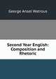 Second Year English: Composition and Rhetoric, George Ansel Watrous 