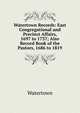 Watertown Records: East Congregational and Precinct Affairs, 1697 to 1737; Also Record Book of the Pastors, 1686 to 1819, Watertown 