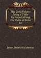 The Gold Valuer: Being a Table for Ascertaining the Value of Gold &c, James Henry Watherston 