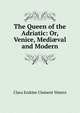 The Queen of the Adriatic: Or, Venice, Medi?val and Modern, Waters, Clara Erskine Clement, 1834-1916 