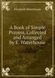 A Book of Simple Prayers, Collected and Arranged by E. Waterhouse, Elizabeth Waterhouse 
