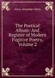 The Poetical Album: And Register of Modern Fugitive Poetry, Volume 2, Alaric Alexander Watts 