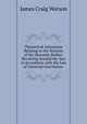 Theoretical Astronomy Relating to the Motions of the Heavenly Bodies: Revolving Around the Sun in Accordance with the Law of Universal Gravitation ., James Craig Watson 