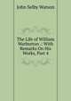 The Life of William Warburton .: With Remarks On His Works, Part 4, John Selby Watson 
