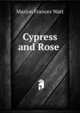 Cypress and Rose ., Marion Frances Watt 