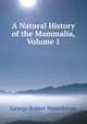 A Natural History of the Mammalia, Volume 1, George Robert Waterhouse 