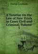 A Treatise On the Law of New Trials in Cases Civil and Criminal, Volume 3, David Graham 