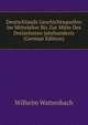 Deutschlands Geschichtsquellen Im Mittelalter Bis Zur Mitte Des Dreizehnten Jahrhunderts (German Edition), Wilhelm Wattenbach 