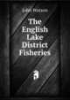 The English Lake District Fisheries, Watson, John 