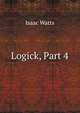 Logick, Part 4, Watts, Isaac 