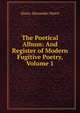 The Poetical Album: And Register of Modern Fugitive Poetry, Volume 1, Alaric Alexander Watts 