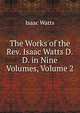 The Works of the Rev. Isaac Watts D.D. in Nine Volumes, Volume 2, Watts, Isaac 