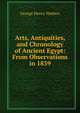 Arts, Antiquities, and Chronology of Ancient Egypt: From Observations in 1839, George Henry Wathen 