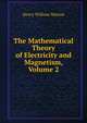 The Mathematical Theory of Electricity and Magnetism, Volume 2, Henry William Watson 