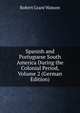 Spanish and Portuguese South America During the Colonial Period, Volume 2 (German Edition), Robert Grant Watson 