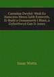Caniadau Dwyfol: Wedi Eu Hamcanu Mewn Iaith Esmwyth, Er Budd a Gwasanaeth I Blant, a Gyfieithwyd Gan D. Jones, Watts, Isaac 