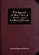 The Legend of the Roses: A Poem: And Ravlan: A Drama, Samuel James Watson 