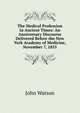 The Medical Profession in Ancient Times: An Anniversary Discourse Delivered Before the New York Academy of Medicine, November 7, 1855, Watson, John 