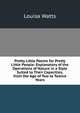 Pretty Little Poems for Pretty Little People: Explanatory of the Operations of Nature in a Style Suited to Their Capacities, from the Age of Two to Twelve Years, Louisa Watts 