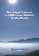 The Saint'S Spiritual Delight, and a Christian On the Mount., Thomas Watson 