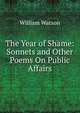 The Year of Shame: Sonnets and Other Poems On Public Affairs, William Watson 
