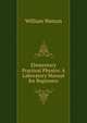 Elementary Practical Physics: A Laboratory Manual for Beginners, William Watson 