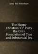 The Happy Christian: Or, Piety the Only Foundation of True and Substantial Joy, Jared Bell Waterbury 