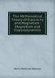 The Mathematical Theory of Electricity and Magnetism: Magnetism and Electrodynamics, Henry William Watson 