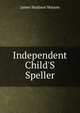 Independent Child'S Speller, James Madison Watson 