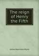The reign of Henry the Fifth, James Hamilton Wylie 