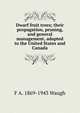 Dwarf fruit trees; their propagation, pruning, and general management, adapted to the United States and Canada, F. A. Waugh 