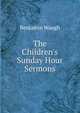 The Children's Sunday Hour Sermons., Benjamin Waugh 