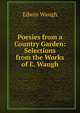 Poesies from a Country Garden: Selections from the Works of E. Waugh, Edwin Waugh 