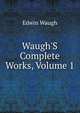 Waugh'S Complete Works, Volume 1, Edwin Waugh 