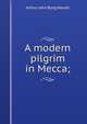 A modern pilgrim in Mecca;, Arthur John Byng Wavell 