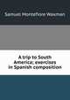 A trip to South America; exercises in Spanish composition, Samuel Montefiore Waxman 