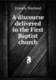 A discourse delivered in the First Baptist church, Wayland, Francis 